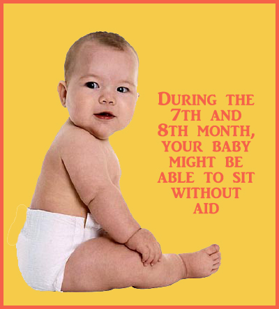 Sometime during the 7th and 8th month, your baby might be able to sit without aid.