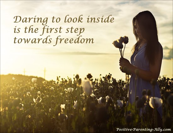 Good parenting tips: The first step towards freedom is daring to look inside yourself. 