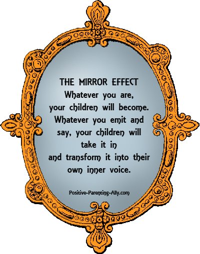 The mirror effect: whatever you are, your children will become. 